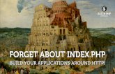 Forget about index.php and build you applications around HTTP!