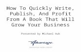 How To Quickly Write, Publish, And Profit From A Book That Will Grow Your Business