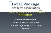 Presentation on Project Finance - Mr. Aditya Dasgupta, Owner & Principal Consultant, Total Package Project Associates