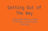 Getting out of the way: Using New Ideas and New Technology to Encourage Learning