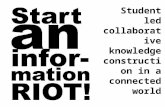 Start an information riot! Student led collaborative knowledge construction in a connected world