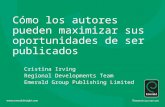 Cómo los autores pueden maximizar sus oportunidades de ser publicados Cristina Irving Regional Developments Team Emerald Group Publishing Limited.