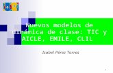 1 Nuevos modelos de dinámica de clase: TIC y AICLE, EMILE, CLIL Isabel Pérez Torres.