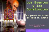 Los Eventos y los Constructos El punto de vista de Noel W. Smith Jaime Ernesto Vargas Mendoza Asociación Oaxaqueña de psicología A.C. 2010.