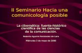 II Seminario Hacia una comunicología posible La cibernética: fuente-histórico científica de las ciencias de la comunicación. Roberto Aguirre Fernández.