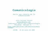 Comunicología Hacia una ciencia de la comunicación Jesús Galindo Cáceres arewara@yahoo.com Seminario hacia una Comunicología Posible. Sesión I. .