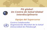 3 Pit global: Un Centro de Salud Global interdisciplinario Centro Colaborador Organización Mundial de la Salud Universidad de Pittsburgh Equipo del Supercurso.