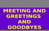 MEETING AND GREETINGS AND GOODBYES. PAUSE FOR CLASS ACTIVITY Language will be modeled.
