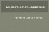 Profesor Ariel Cuevas.. Revolución Industrial se caracterizó por progresos técnicos y científicos que tuvieron un enorme impacto en la estructura productiva.