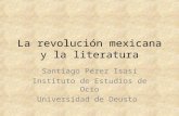 La revolución mexicana y la literatura Santiago Pérez Isasi Instituto de Estudios de Ocio Universidad de Deusto.