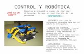 CONTROL Y ROBÓTICA ¿QUÉ ES UN ROBOT? COMPONENTES: SENSORES. Facilitan la información necesaria para que los robots la interpreten. UNIDAD DE CONTROL. Procesa.