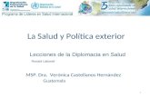MSP. Dra. Verónica Castellanos Hernández Guatemala 1 La Salud y Política exterior Lecciones de la Diplomacia en Salud Ronald Labonté
