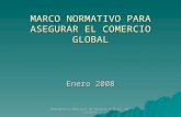 Dependencia Regional de Aduanas e II.EE. de Cataluña MARCO NORMATIVO PARA ASEGURAR EL COMERCIO GLOBAL Enero 2008.