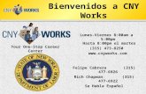 Bienvenidos a CNY Works Lunes-Viernes 8:00am a 5:00pm Hasta 8:00pm el martes (315) 473-8250  Felipe Cabrera (315) 477-6926 Rich Chapman.