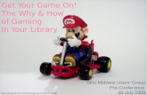 Get Your Game On!The Why & Howof GamingIn Your Library (SMUG)