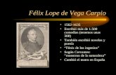 Félix Lope de Vega Carpio 1562-1635 Escribió más de 1.500 comedias (tenemos unas 300) También escribió novelas y poesía Fénix de los ingenios Según Cervantes: