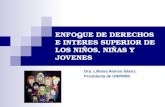 ENFOQUE DE DERECHOS E INTERES SUPERIOR DE LOS NIÑOS, NIÑAS Y JOVENES Dra. Lilliana Alonso Sáenz. Presidenta de UNIPRIM.