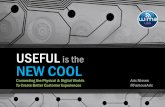 USEFUL is the NEW COOL: Connecting the Physical & Digital Worlds To Create Better Customer Experiences
