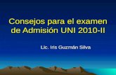 Consejos para el examen de Admisión UNI 2010-II Lic. Iris Guzmán Silva.