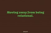 Moving away from being Relational