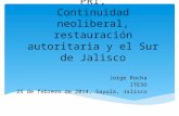 Un año del regreso del PRI, Continuidad neoliberal, restauración autoritaria y el Sur de Jalisco Jorge Rocha ITESO 25 de febrero de 2014, Sayula, Jalisco.