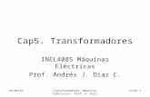 06/06/2014Transformadores. Máquinas Eléctricas. Prof. A. Diaz Slide 1 Cap5. Transformadores INEL4085 Máquinas Eléctricas Prof. Andrés J. Díaz C.