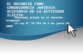 EL DECOMISO COMO CONSECUENCIA JURÍDICA ACCESORIA DE LA ACTIVIDAD ILÍCITA Panorama actual en el Derecho uruguayo La Ley Nº 18.494 de 5 de junio de 2009.