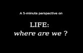 Life  where are we