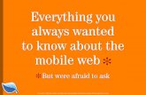 Everything you always wanted to know about the Mobile Web, but were afraid to ask