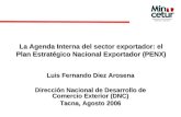 La Agenda Interna del sector exportador: el Plan Estratégico Nacional Exportador (PENX) Luis Fernando Diez Arosena Dirección Nacional de Desarrollo de.