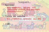 Saquen… Agendas: – All students: 3x1 pg. 233 describe people and personal charateristics Tarea de anoche – All students: Libreta: pg. 142 CSM.