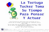 La Tortuga Tucker Toma Su Tiempo Para Pensar Y Actuar Esta historia ha sido ecrito para asistirle con la “ Tecnica De la Tortuga” Escrito por Sra. Rochelle.