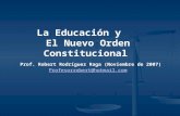 La Educación y El Nuevo Orden Constitucional Prof. Robert Rodríguez Raga (Noviembre de 2007) Profesorrobert@hotmail.com.