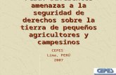 Perú: Diferentes amenazas a la seguridad de derechos sobre la tierra de pequeños agricultores y campesinos CEPES Lima, PERÚ 2007.