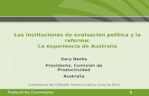 Productivity Commission1 Las instituciones de evaluación política y la reforma: La experiencia de Australia Gary Banks Presidente, Comisión de Productividad