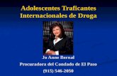 Adolescentes Traficantes Internacionales de Droga Jo Anne Bernal Procuradora del Condado de El Paso (915) 546-2050 Jo Anne Bernal Procuradora del Condado.
