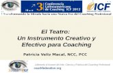 Liderando el Avance del Arte, Ciencia y Práctica del Coaching Profesional El Teatro: Un Instrumento Creativo y Efectivo para Coaching Patricia Veliz Macal,