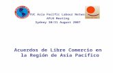 ITUC Asia Pacific Labour Network APLN Meeting Sydney 30/31 August 2007 Acuerdos de Libre Comercio en la Región de Asia Pacífico.
