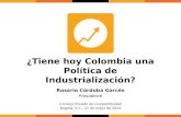 ¿Tiene hoy Colombia una Política de Industrialización? Rosario Córdoba Garcés Presidente Consejo Privado de Competitividad Bogotá, D.C., 21 de mayo de.