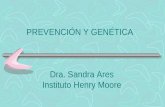 PREVENCIÓN Y GENÉTICA Dra. Sandra Ares Instituto Henry Moore.