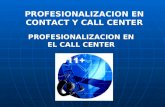 PROFESIONALIZACION EN EL CALL CENTER PROFESIONALIZACION EN CONTACT Y CALL CENTER.