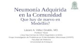 Neumonía Adquirida en la Comunidad Que hay de nuevo en Medellín? Lázaro A. Vélez Giraldo, MD. Profesor Titular Línea Neumonías de Difícil Diagnóstico (LNDD)