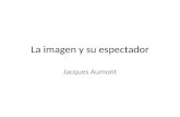 La imagen y su espectador Jacques Aumont. ¿para qué sirven las imágenes? 1- NATURALEZA DE LA IMAGEN 2- FUNCIONES DE LA IMAGEN 3- REMEMORACIÓN Y RECONOCIMIENTO.