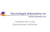 Tecnología Educativa sa  Introducción a las Operaciones Unitarias.