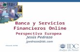 Jesús Pedraza jpedraza@idc.com Banca y Servicios Financieros Online Perspectiva Europea El Escorial, 18/7/00.