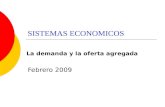 SISTEMAS ECONOMICOS Febrero 2009 La demanda y la oferta agregada.