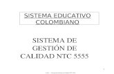 1 SISTEMA EDUCATIVO COLOMBIANO SISTEMA DE GESTIÓN DE CALIDAD NTC 5555 A.S.E. - Sistema de Gestión de Calidad NTC 5555.