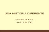 UNA HISTORIA DIFERENTE Gustavo de Roux Junio 1 de 2007.