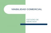 VIABILIDAD COMERCIAL ESTUDIO DE MERCADO. EL MERCADO Es la relación establecida por las fuerzas de la oferta y la demanda. Elementos del Mercado Consumidor.