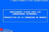 4ª JORNADA DE ECONOMÍA DE LA SALUD. INDICADORES SANITARIOS INDICADORES CLAVES PARA LAS COMUNIDADES AUTÓNOMAS: PERSPECTIVA DE LA COMUNIDAD DE MADRID.